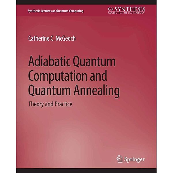 Adiabatic Quantum Computation and Quantum Annealing / Synthesis Lectures on Quantum Computing, Catherine C. McGeoch