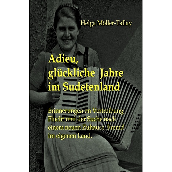 Adieu, glückliche Jahre im Sudetenland, Helga Möller-Tallay