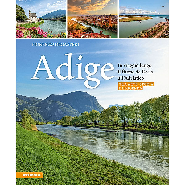Adige - In viaggio lungo il fiume da Resia all' Adriatico, Fiorenzo Degasperi