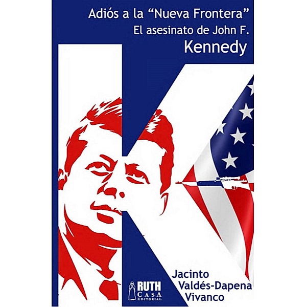 Adiós a la «Nueva Frontera». El asesinato de John F. Kennedy, Jacinto Valdés-Dapena Vivanco