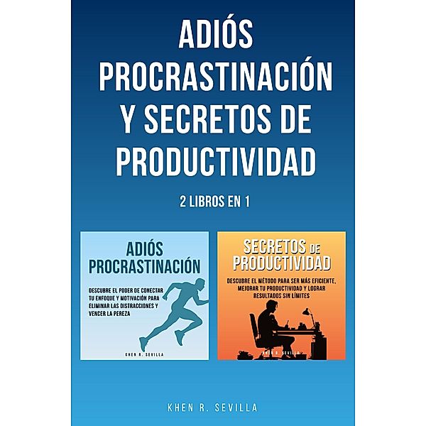 Adiós Procrastinación y Secretos De Productividad: 2 Libros en 1, Khen R. Sevilla