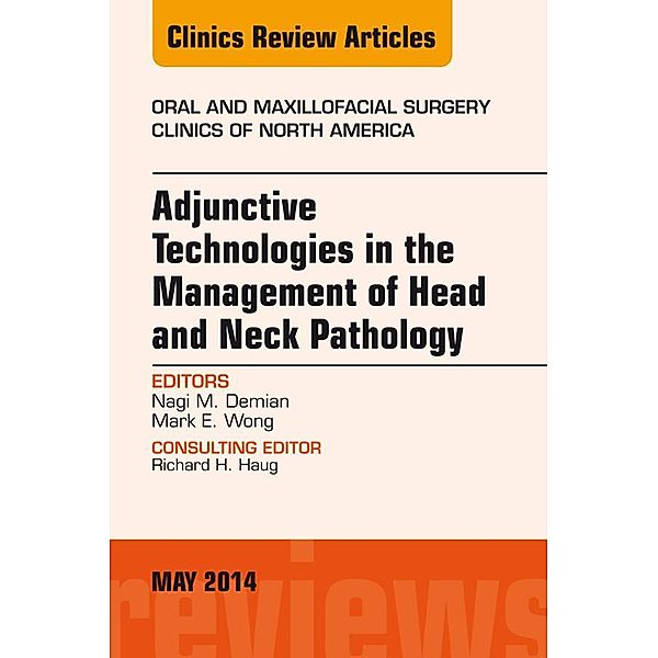 Adjunctive Technologies in the Management of Head and Neck Pathology, An Issue of Oral and Maxillofacial Clinics of North America, Nagi Demian