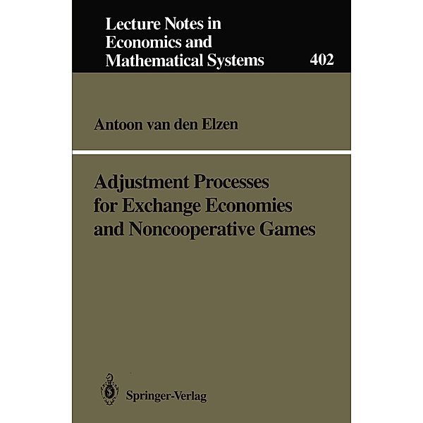 Adjustment Processes for Exchange Economies and Noncooperative Games / Lecture Notes in Economics and Mathematical Systems Bd.402, Antoon van den Elzen