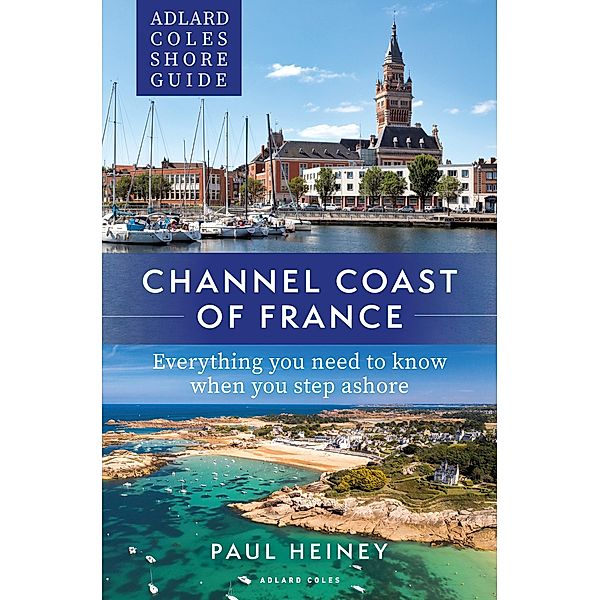 Adlard Coles Shore Guide: Channel Coast of France, Paul Heiney