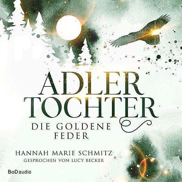 Adlertochter - 1 - Die goldene Feder, Hannah Marie Schmitz