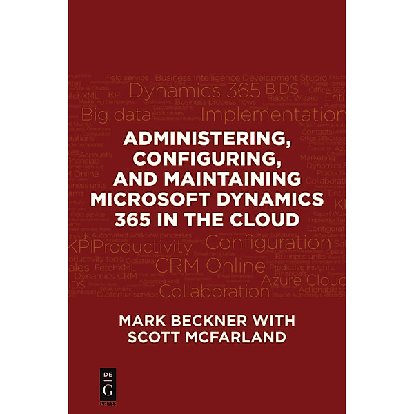Administering, Configuring, and Maintaining Microsoft Dynamics 365 in the Cloud / De|G Press, Mark Beckner, Scott McFarland