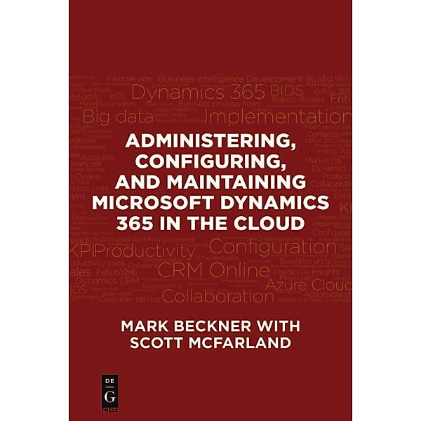 Administering, Configuring, and Maintaining Microsoft Dynamics 365 in the Cloud / De|G Press, Mark Beckner, Scott McFarland