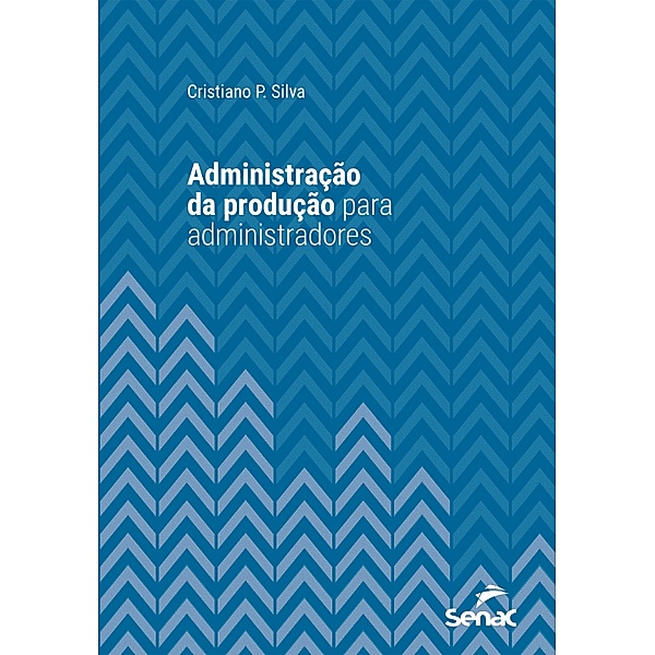 Administração da produção para administradores / Série Universitária, Cristiano P. Silva