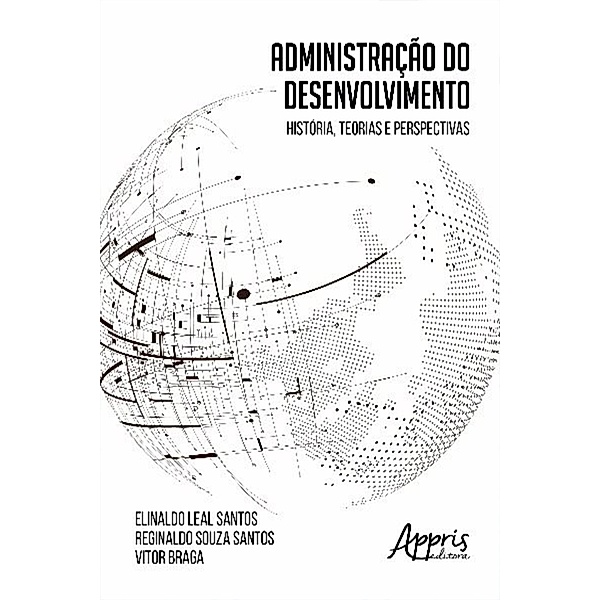 Administração do Desenvolvimento: História, Teorias e Perspectivas, Elinaldo Leal Santos, Reginaldo Souza Santos, Vitor Braga