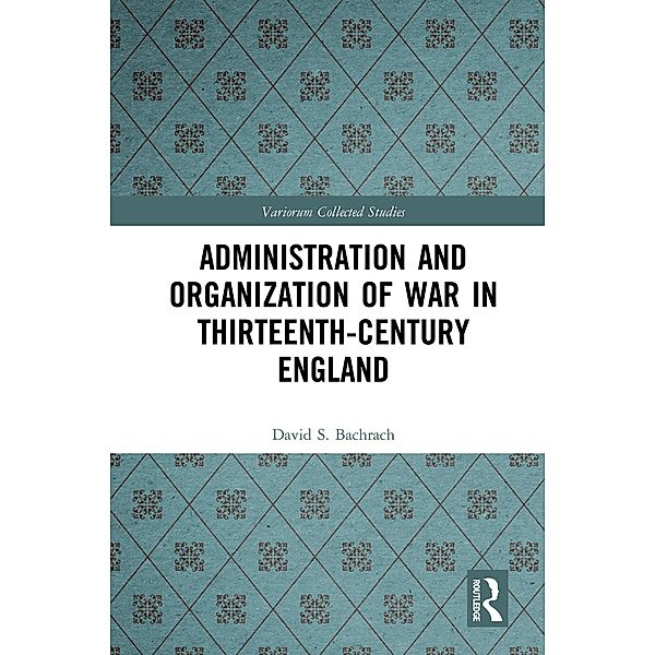 Administration and Organization of War in Thirteenth-Century England, David S. Bachrach