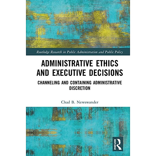 Administrative Ethics and Executive Decisions, Chad B. Newswander