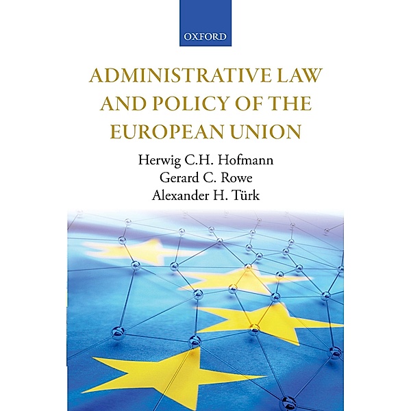 Administrative Law and Policy of the European Union, Herwig C. H. Hofmann, Gerard C. Rowe, Alexander H. Türk
