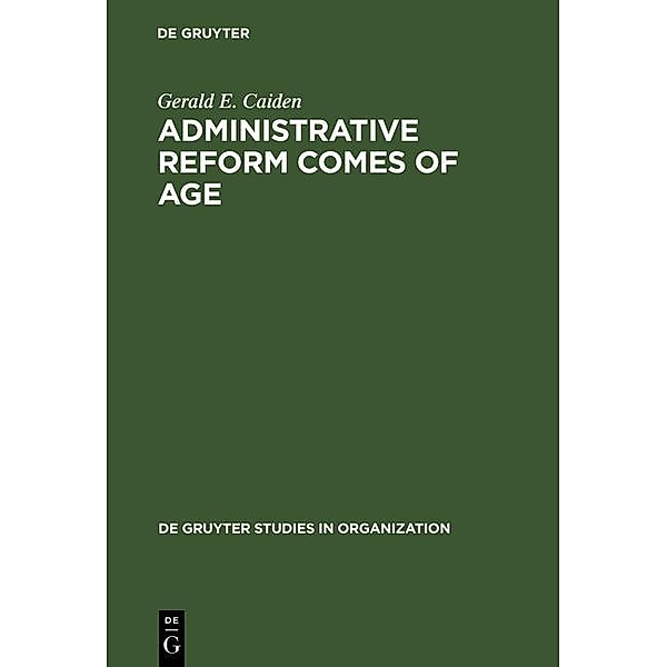 Administrative Reform Comes of Age / De Gruyter Studies in Organization Bd.28, Gerald E. Caiden