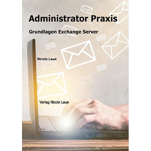 Administrator Praxis - Grundlagen Exchange Server, Nicole Laue