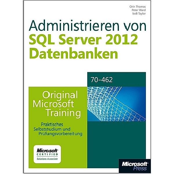 Administrieren von Microsoft SQL Server 2012-Datenbanken - Original Microsoft Training für Examen 70-462, Bob Taylor, Orin Thomas, Peter Ward