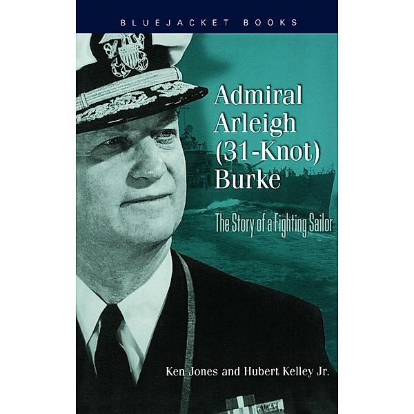 Admiral Arleigh (31-Knot) Burke / Bluejacket Books, Ken Jones, Hubert Kelley