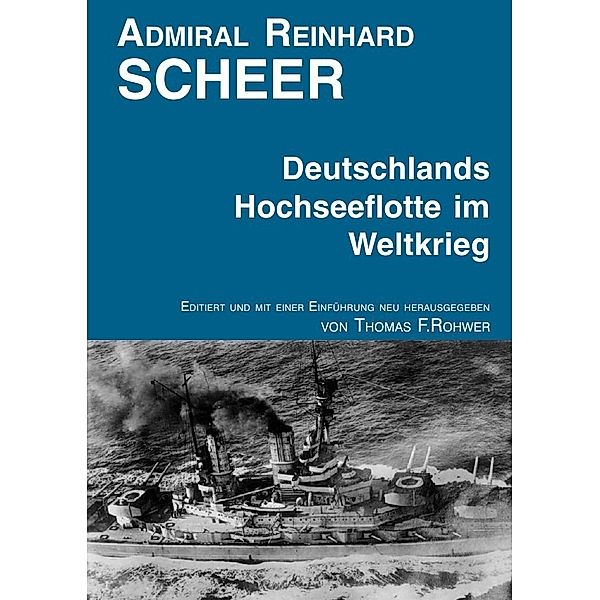 Admiral Reinhard Scheer - Die Hochseeflotte im Weltkrieg, Thomas F. Rohwer
