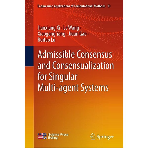 Admissible Consensus and Consensualization for Singular Multi-agent Systems / Engineering Applications of Computational Methods Bd.11, Jianxiang Xi, Le Wang, Xiaogang Yang, Jiuan Gao, Ruitao Lu