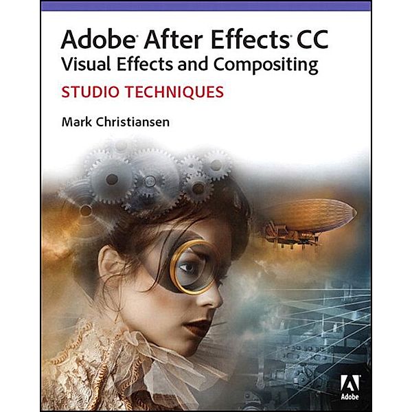 Adobe After Effects CC Visual Effects and Compositing Studio Techniques, Mark Christiansen