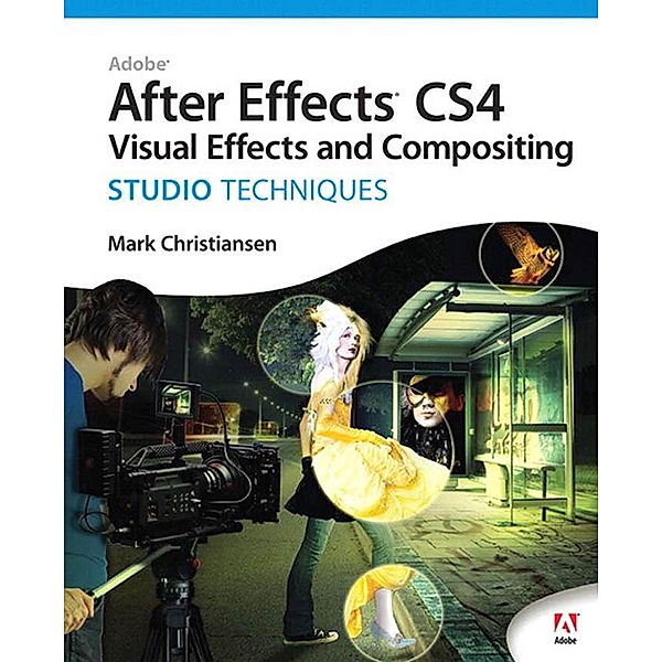 Adobe After Effects CS4 Visual Effects and Compositing Studio Techniques, Mark Christiansen