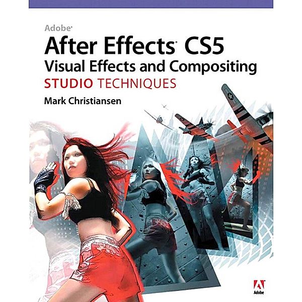 Adobe After Effects CS5 Visual Effects and Compositing Studio Techniques, Mark Christiansen