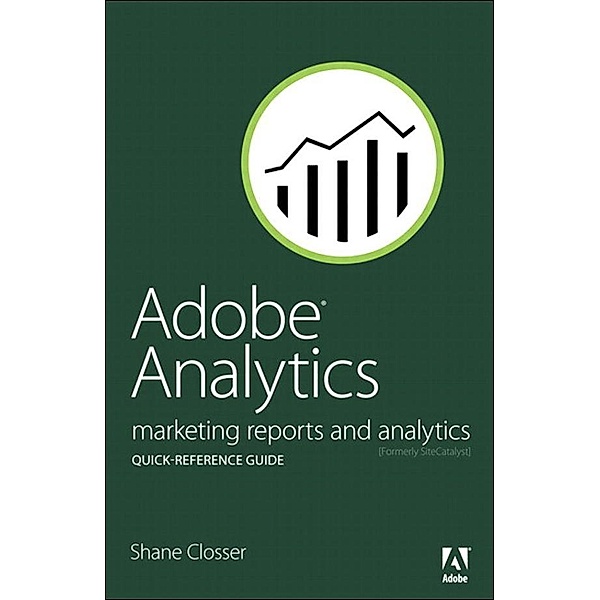 Adobe Analytics Quick-Reference Guide, Shane Closser