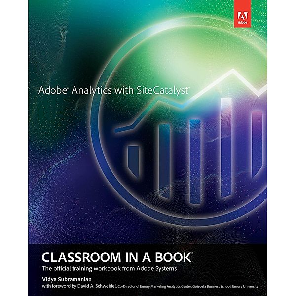 Adobe Analytics with SiteCatalyst Classroom in a Book / Classroom in a Book, Vidya Subramanian