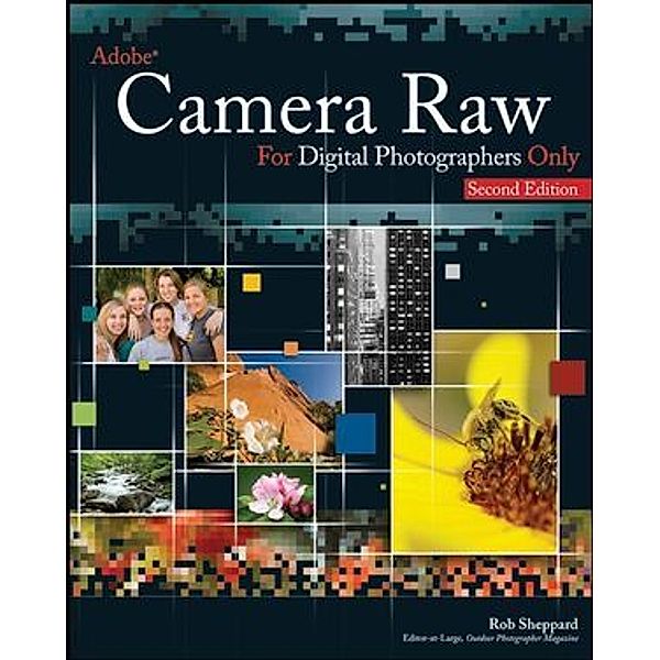 Adobe Camera Raw for Digital Photographers Only, Rob Sheppard