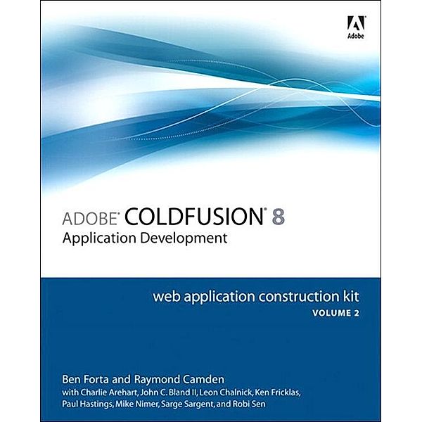 Adobe ColdFusion 8 Web Application Construction Kit, Volume 2, Ben Forta, Robi Sen, Raymond Camden, Charlie Arehart, John Bland, Leon Chalnick, Ken Fricklas, Paul Hastings, Mike Nimer, Sarge Sargent