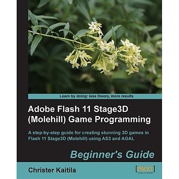 Adobe Flash 11 Stage3D (Molehill) Game Programming Beginner's Guide, Christer Kaitila