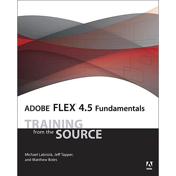 Adobe Flex 4.5 Fundamentals, Michael Labriola, Jeff Tapper