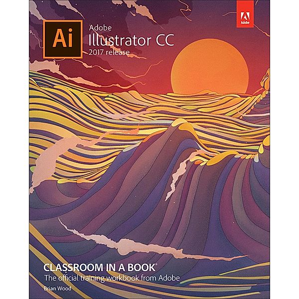 Adobe Illustrator CC Classroom in a Book (2017 release) / Classroom in a Book, Brian Wood