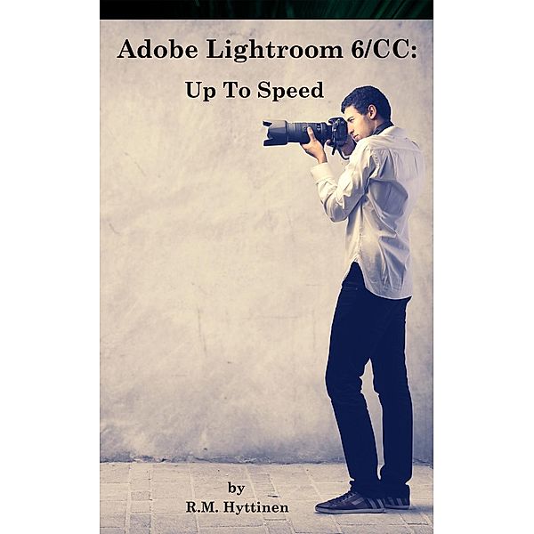 Adobe Lightroom 6/CC: Up To Speed, R. M. Hyttinen