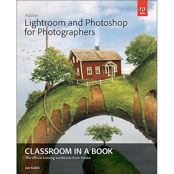 Adobe Lightroom and Photoshop for Photographers Classroom in a Book, Jan Kabili