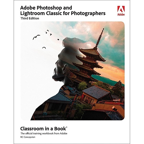 Adobe Photoshop and Lightroom Classic for Photographers Classroom in a Book, Rafael Concepcion