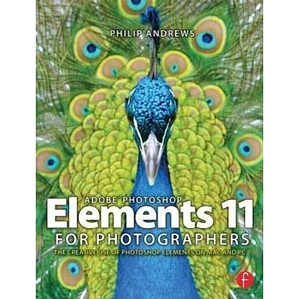 Adobe Photoshop Elements 11 for Photographers: The Creative Use of Photoshop Elements, Philip Andrews