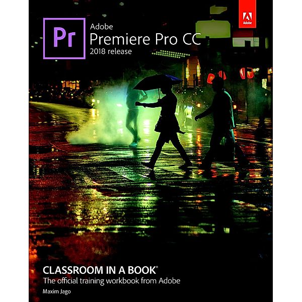 Adobe Premiere Pro CC Classroom in a Book (2018 release) / Classroom in a Book, Jago Maxim