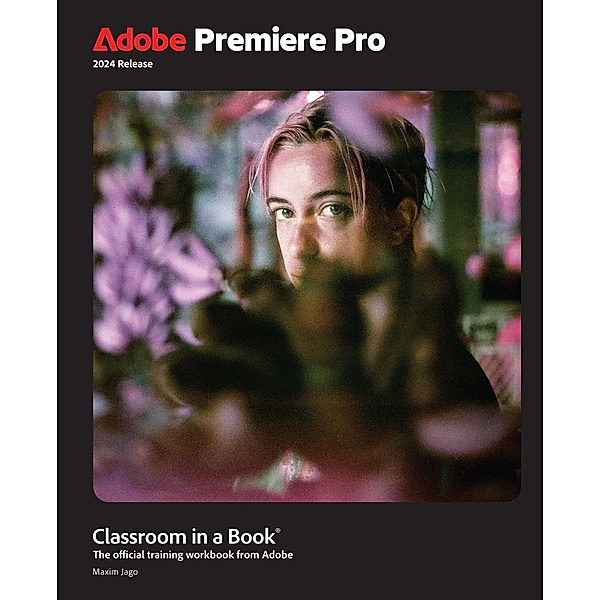 Adobe Premiere Pro Classroom in a Book 2024 Release, Maxim Jago