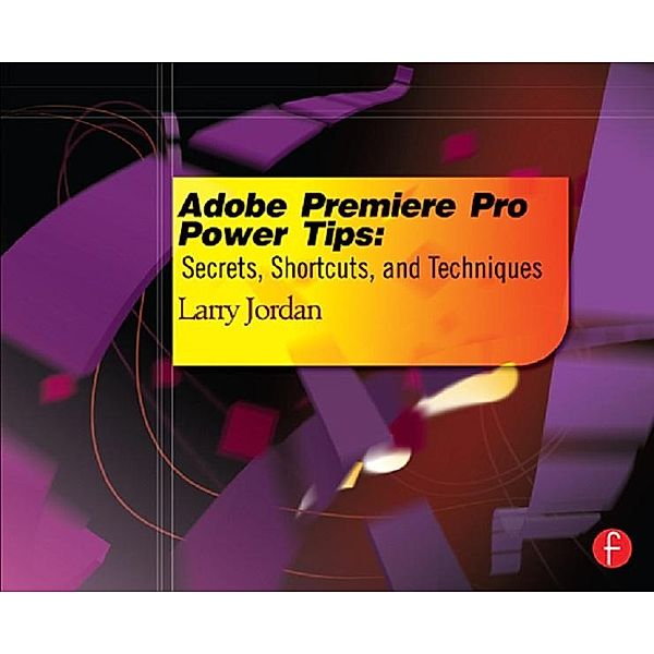 Adobe Premiere Pro Power Tips, Larry Jordan