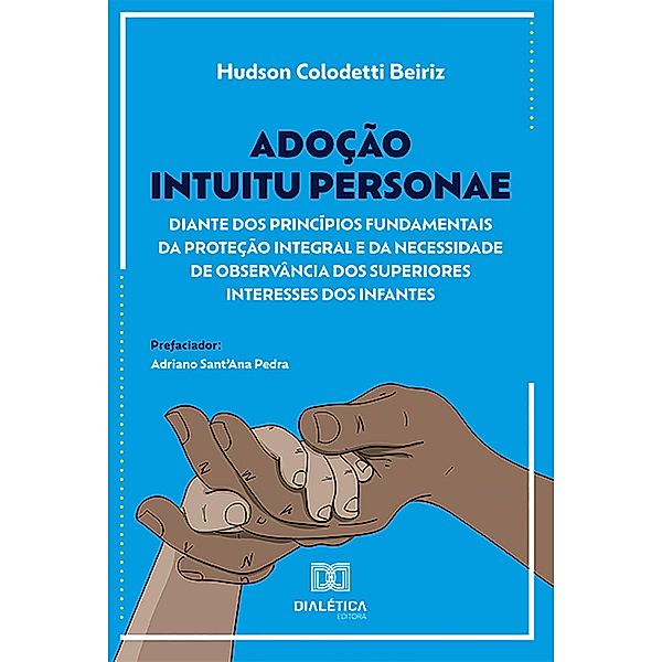 Adoção intuitu personae diante dos princípios fundamentais da proteção integral e da necessidade de observância dos superiores interesses dos infantes, Hudson Colodetti Beiriz