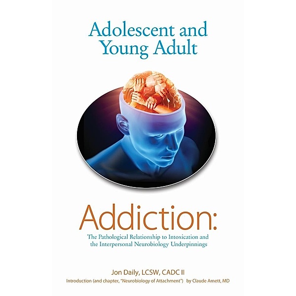 Adolescent and Young Adult Addiction: The Pathological Relationship To Intoxication and the Interpersonal Neurobiology Underpinnings, Lcsw Jon Daily
