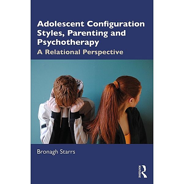 Adolescent Configuration Styles, Parenting and Psychotherapy, Bronagh Starrs