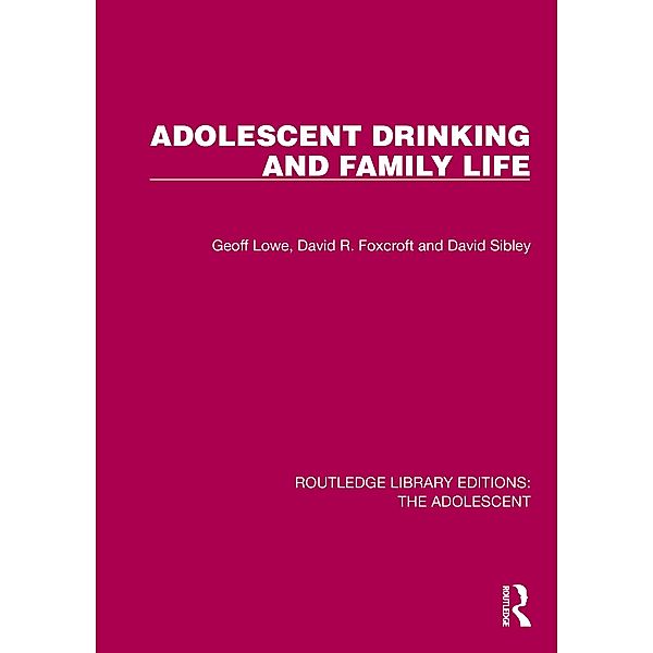 Adolescent Drinking and Family Life, Geoff Lowe, David R. Foxcroft, David Sibley