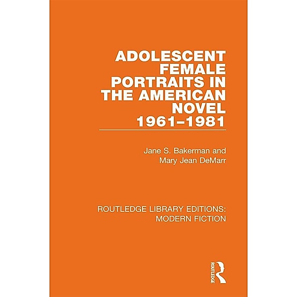 Adolescent Female Portraits in the American Novel 1961-1981 / Routledge Library Editions: Modern Fiction, Jane S. Bakerman, Mary Jean Demarr