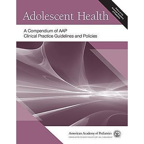Adolescent Health: A Compendium of AAP Clinical Practice Guidelines and Policies