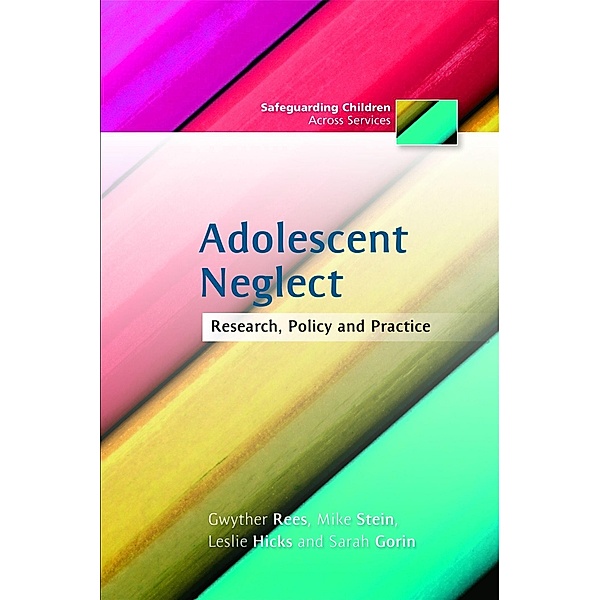 Adolescent Neglect / Safeguarding Children Across Services, Gwyther Rees, Leslie Hicks, Mike Stein, Sarah Gorin