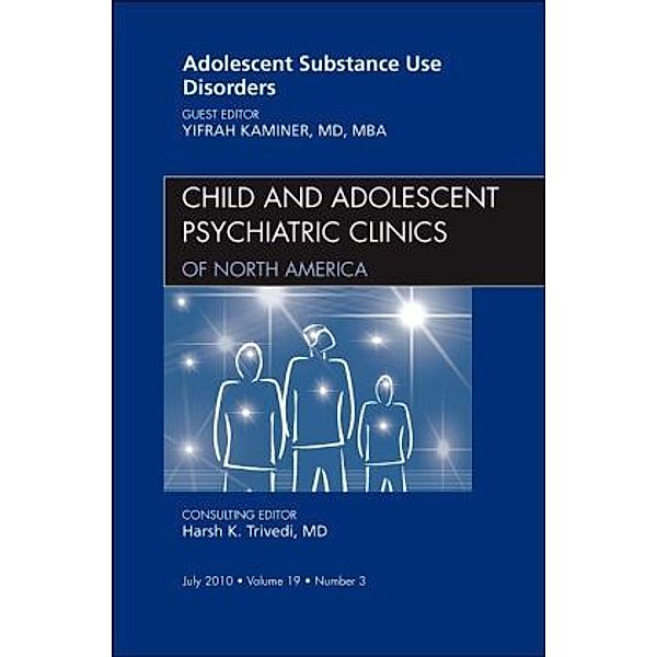 Adolescent Substance Use Disorders, An Issue of Child and Adolescent Psychiatric Clinics of North America, Yifrah Kaminer