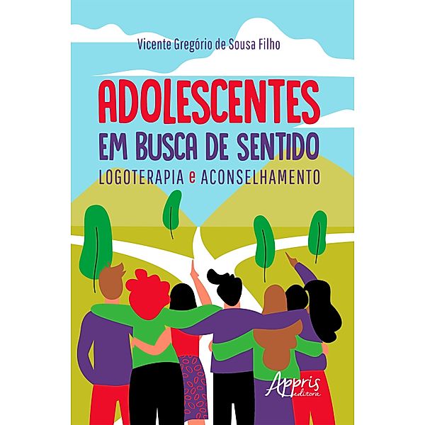 Adolescentes em Busca de Sentido: Logoterapia e Aconselhamento, Vicente Gregório de Sousa Filho