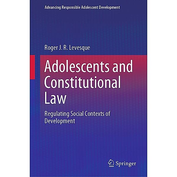 Adolescents and Constitutional Law / Advancing Responsible Adolescent Development, Roger J. R. Levesque