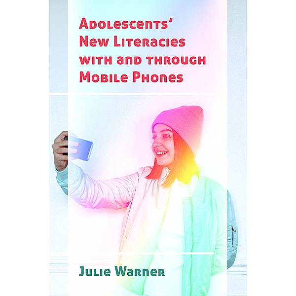Adolescents' New Literacies with and through Mobile Phones, Julie Warner
